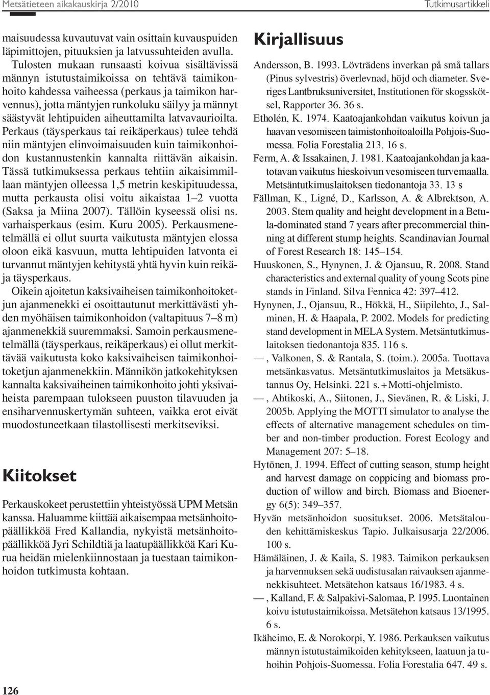 säästyvät lehtipuiden aiheuttamilta latvavaurioilta. Perkaus (täysperkaus tai reikäperkaus) tulee tehdä niin mäntyjen elinvoimaisuuden kuin taimikonhoidon kustannustenkin kannalta riittävän aikaisin.