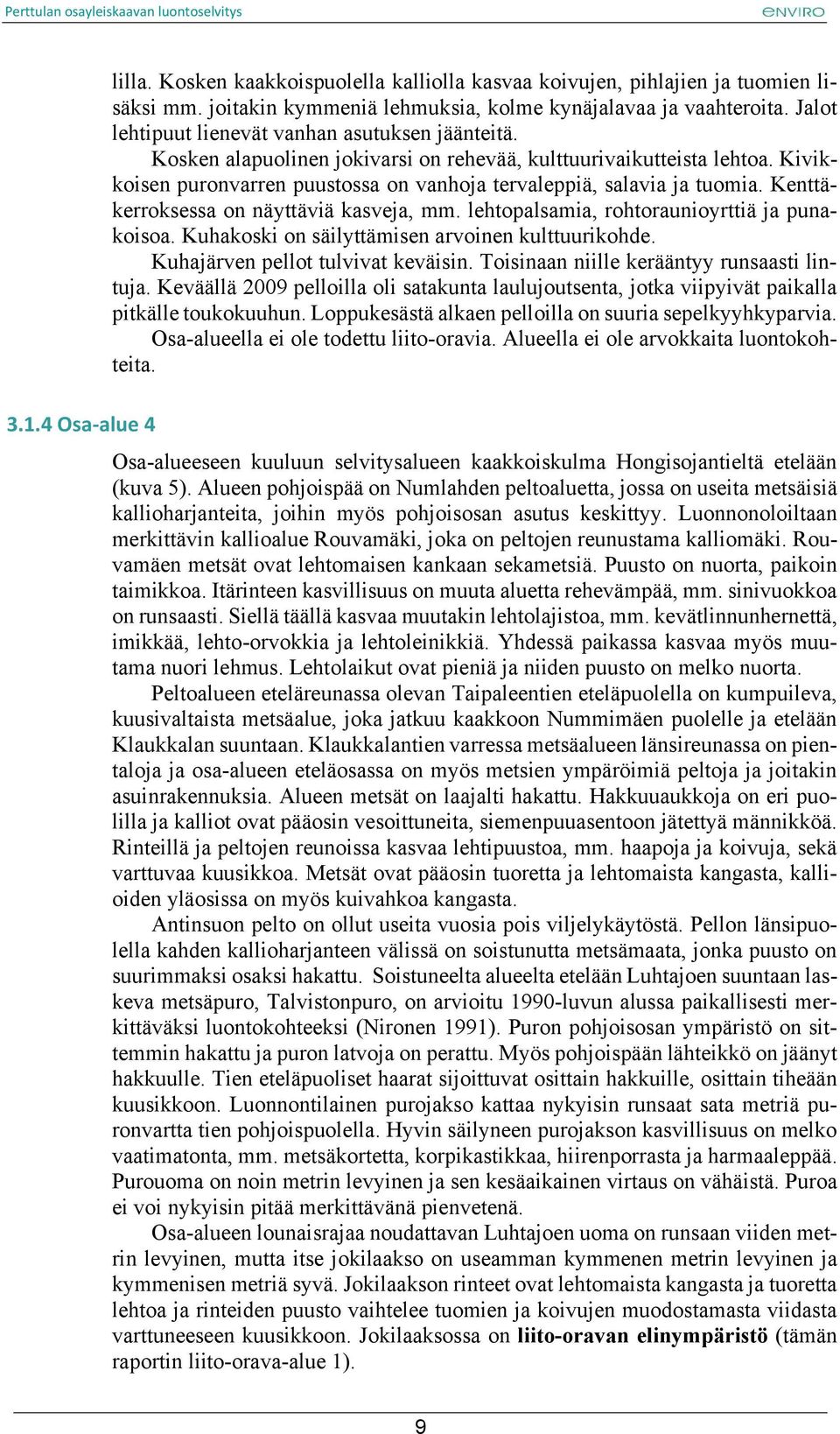 Kenttäkerroksessa on näyttäviä kasveja, mm. lehtopalsamia, rohtoraunioyrttiä ja punakoisoa. Kuhakoski on säilyttämisen arvoinen kulttuurikohde. Kuhajärven pellot tulvivat keväisin.