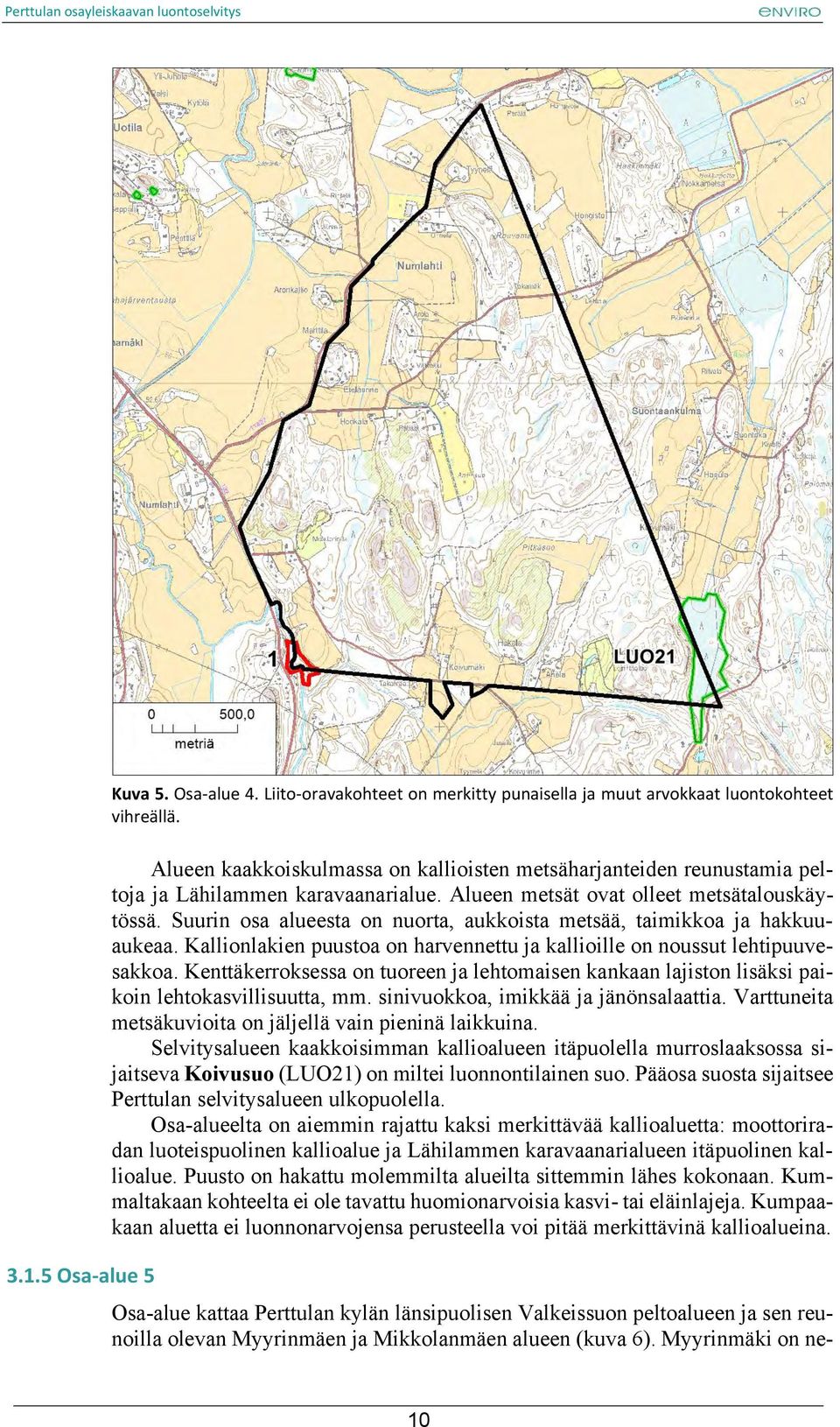 Suurin osa alueesta on nuorta, aukkoista metsää, taimikkoa ja hakkuuaukeaa. Kallionlakien puustoa on harvennettu ja kallioille on noussut lehtipuuvesakkoa.