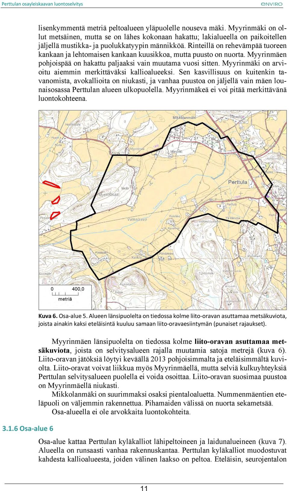 Rinteillä on rehevämpää tuoreen kankaan ja lehtomaisen kankaan kuusikkoa, mutta puusto on nuorta. Myyrinmäen pohjoispää on hakattu paljaaksi vain muutama vuosi sitten.