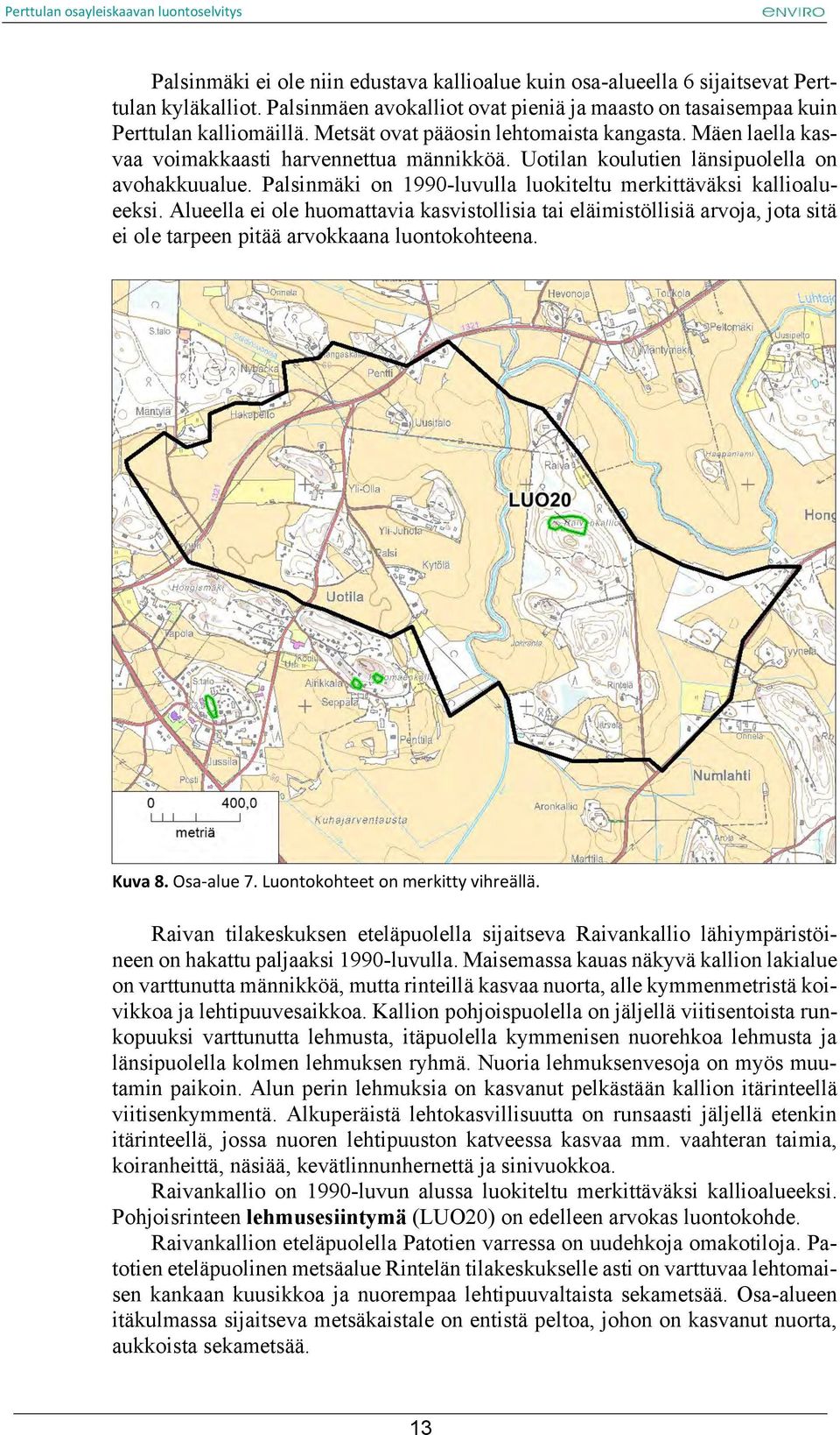 Palsinmäki on 1990-luvulla luokiteltu merkittäväksi kallioalueeksi. Alueella ei ole huomattavia kasvistollisia tai eläimistöllisiä arvoja, jota sitä ei ole tarpeen pitää arvokkaana luontokohteena.