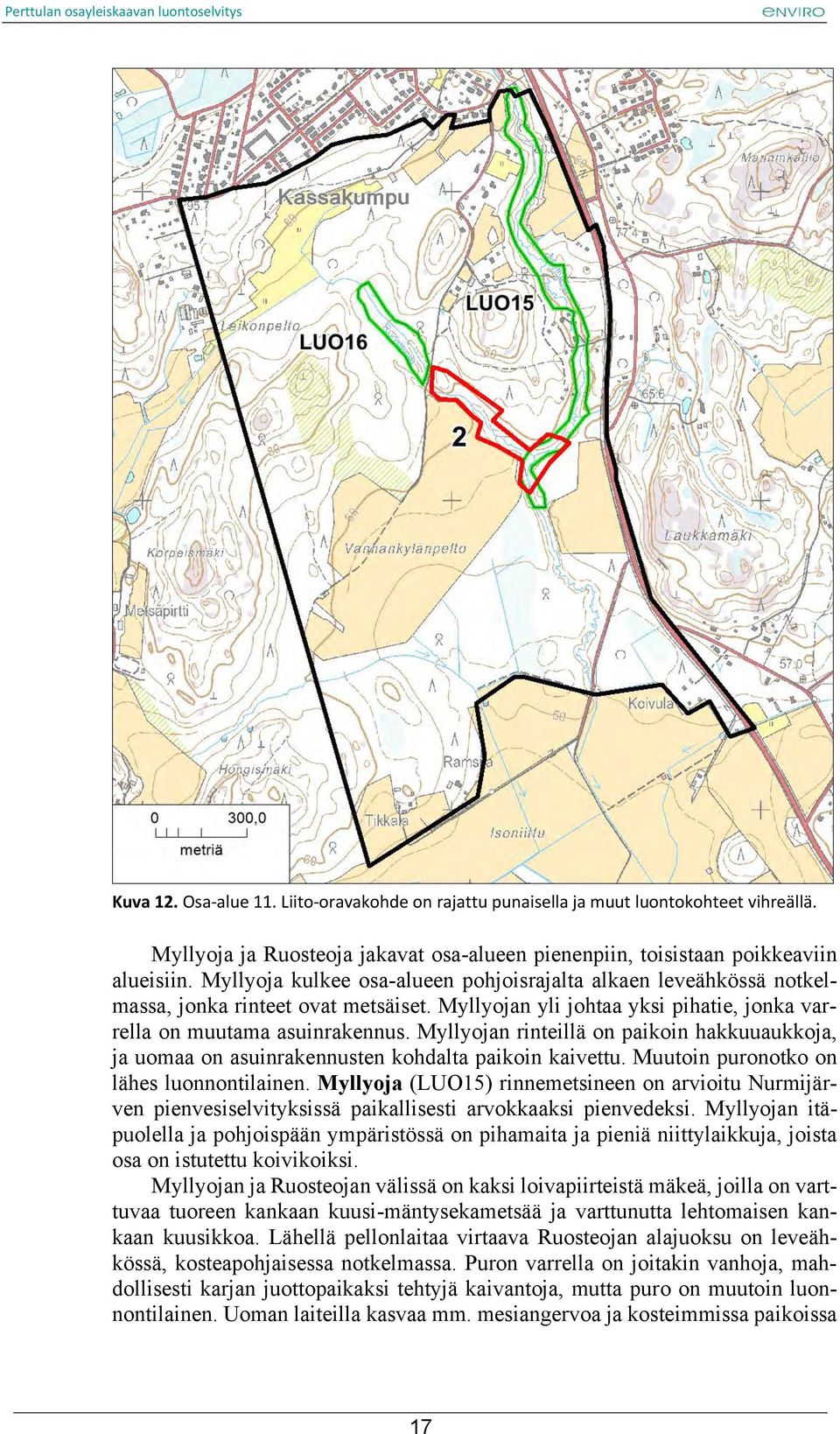 Myllyojan rinteillä on paikoin hakkuuaukkoja, ja uomaa on asuinrakennusten kohdalta paikoin kaivettu. Muutoin puronotko on lähes luonnontilainen.