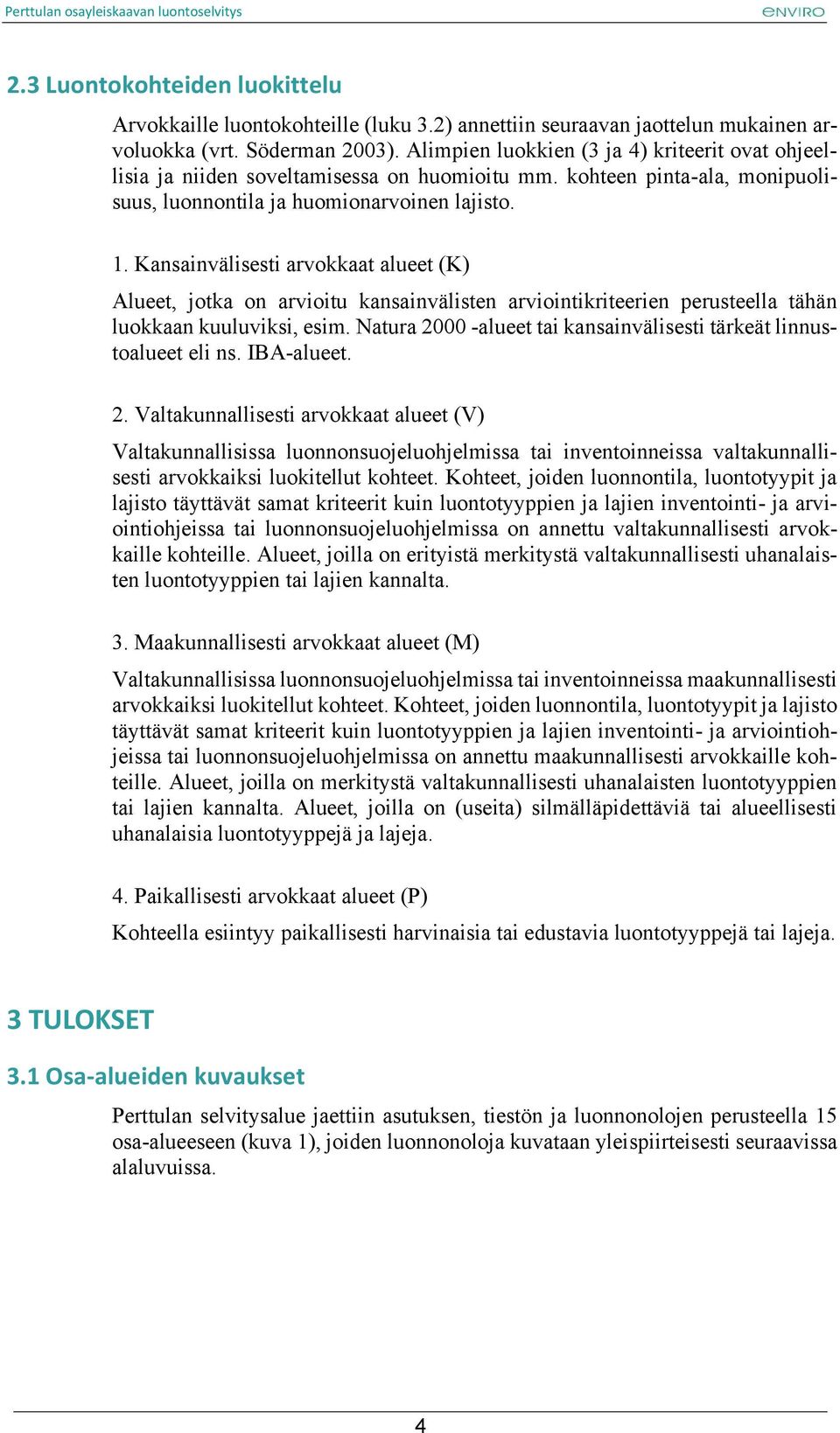 Kansainvälisesti arvokkaat alueet (K) Alueet, jotka on arvioitu kansainvälisten arviointikriteerien perusteella tähän luokkaan kuuluviksi, esim.