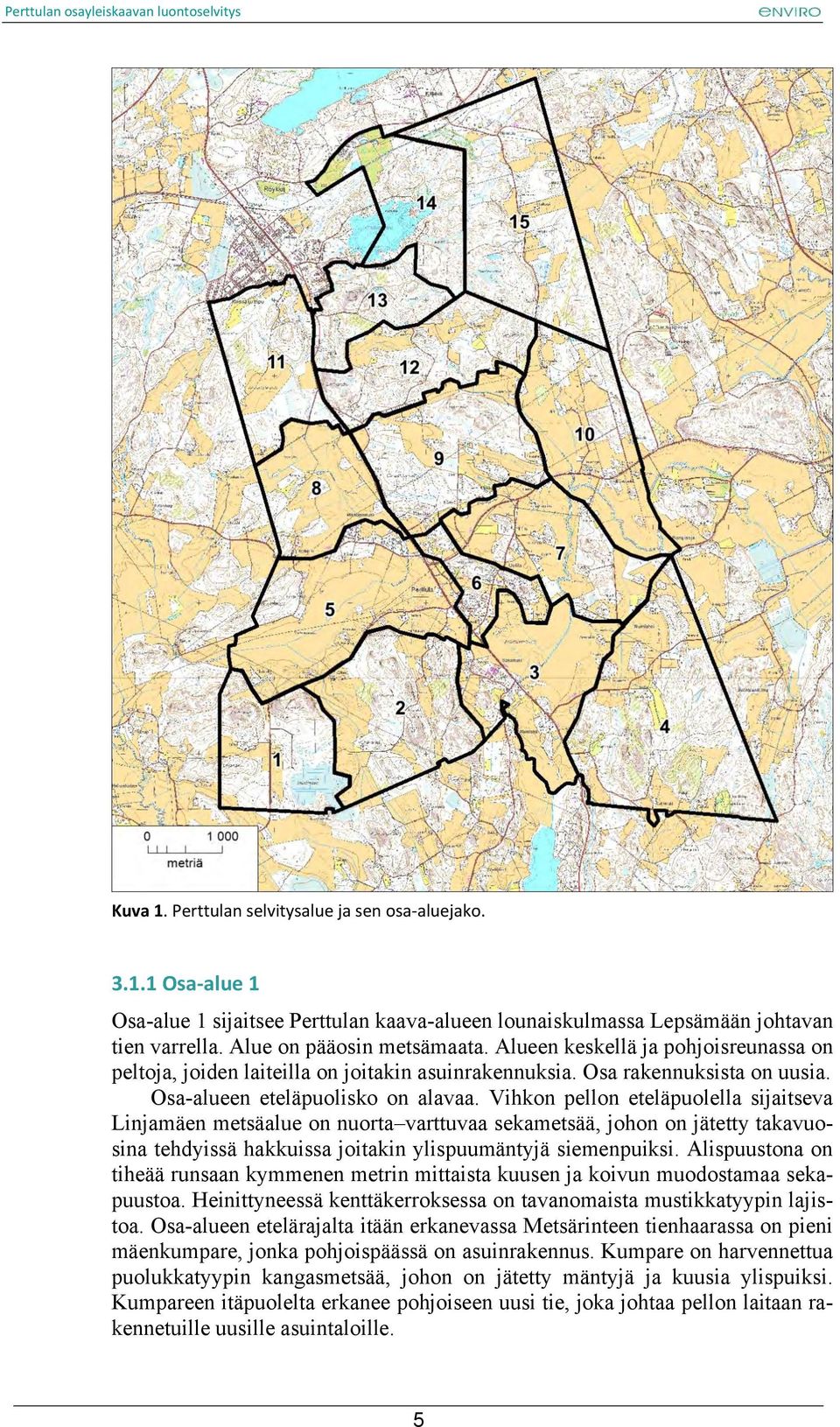 Vihkon pellon eteläpuolella sijaitseva Linjamäen metsäalue on nuorta varttuvaa sekametsää, johon on jätetty takavuosina tehdyissä hakkuissa joitakin ylispuumäntyjä siemenpuiksi.