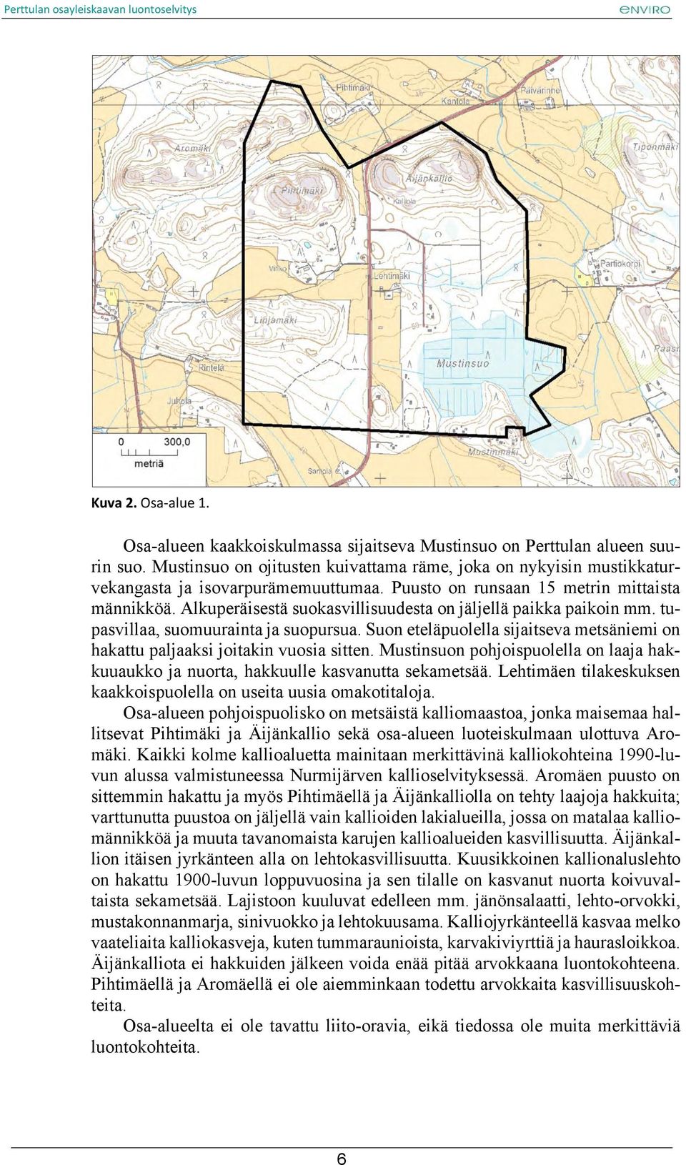 Alkuperäisestä suokasvillisuudesta on jäljellä paikka paikoin mm. tupasvillaa, suomuurainta ja suopursua. Suon eteläpuolella sijaitseva metsäniemi on hakattu paljaaksi joitakin vuosia sitten.