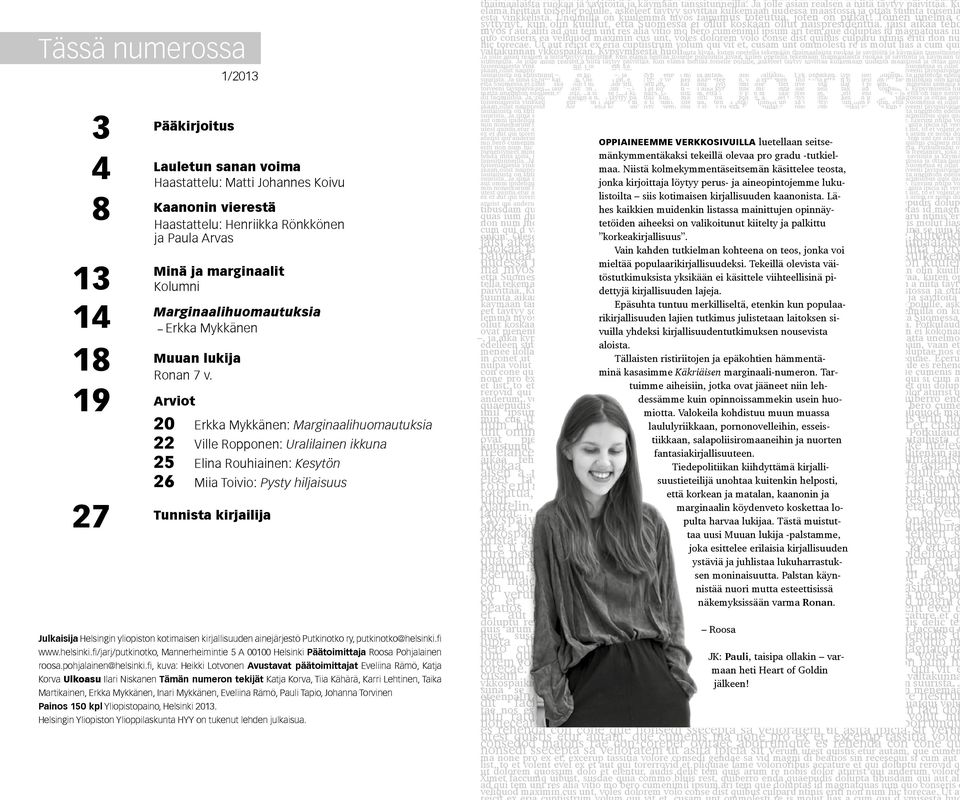 19 Arviot 20 Erkka Mykkänen: Marginaalihuomautuksia 22 Ville Ropponen: Uralilainen ikkuna 25 Elina Rouhiainen: Kesytön 26 Miia Toivio: Pysty hiljaisuus 27 Tunnista kirjailija Julkaisija Helsingin