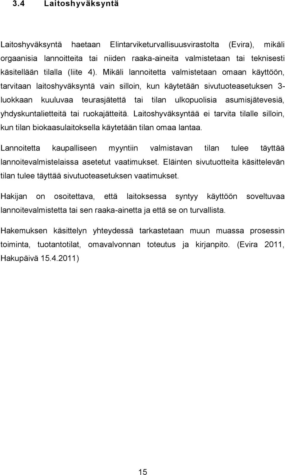 asumisjätevesiä, yhdyskuntalietteitä tai ruokajätteitä. Laitoshyväksyntää ei tarvita tilalle silloin, kun tilan biokaasulaitoksella käytetään tilan omaa lantaa.