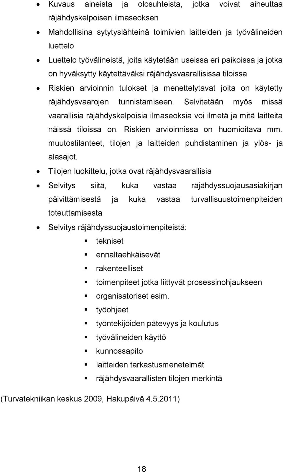 Selvitetään myös missä vaarallisia räjähdyskelpoisia ilmaseoksia voi ilmetä ja mitä laitteita näissä tiloissa on. Riskien arvioinnissa on huomioitava mm.