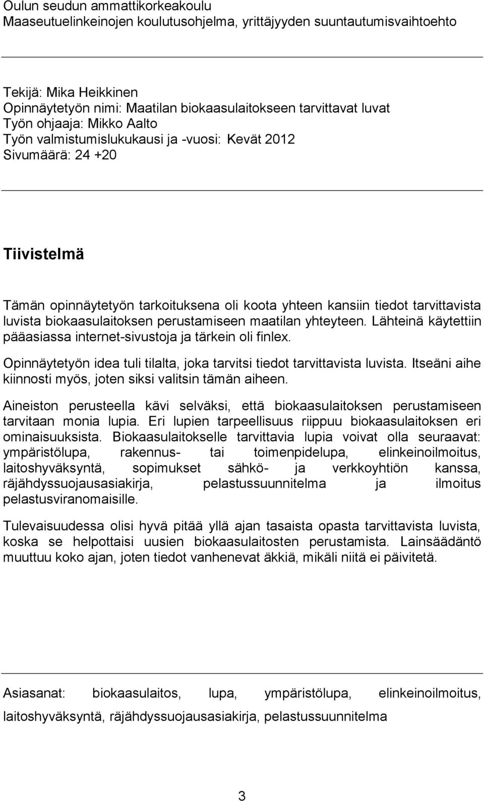 biokaasulaitoksen perustamiseen maatilan yhteyteen. Lähteinä käytettiin pääasiassa internet-sivustoja ja tärkein oli finlex.