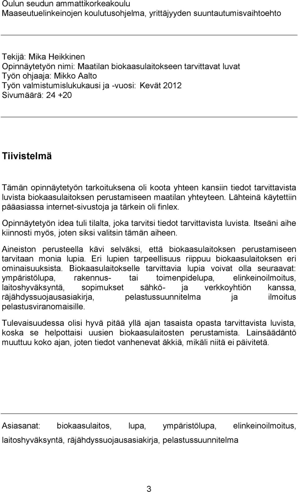 biokaasulaitoksen perustamiseen maatilan yhteyteen. Lähteinä käytettiin pääasiassa internet-sivustoja ja tärkein oli finlex.