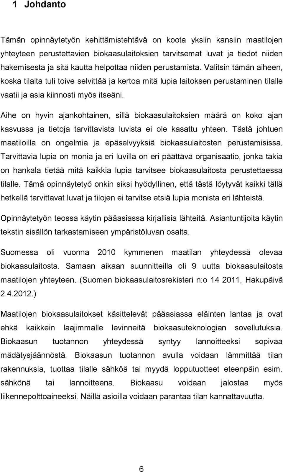 Aihe on hyvin ajankohtainen, sillä biokaasulaitoksien määrä on koko ajan kasvussa ja tietoja tarvittavista luvista ei ole kasattu yhteen.