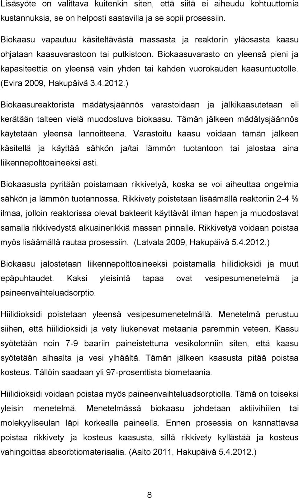 Biokaasuvarasto on yleensä pieni ja kapasiteettia on yleensä vain yhden tai kahden vuorokauden kaasuntuotolle. (Evira 2009, Hakupäivä 3.4.2012.