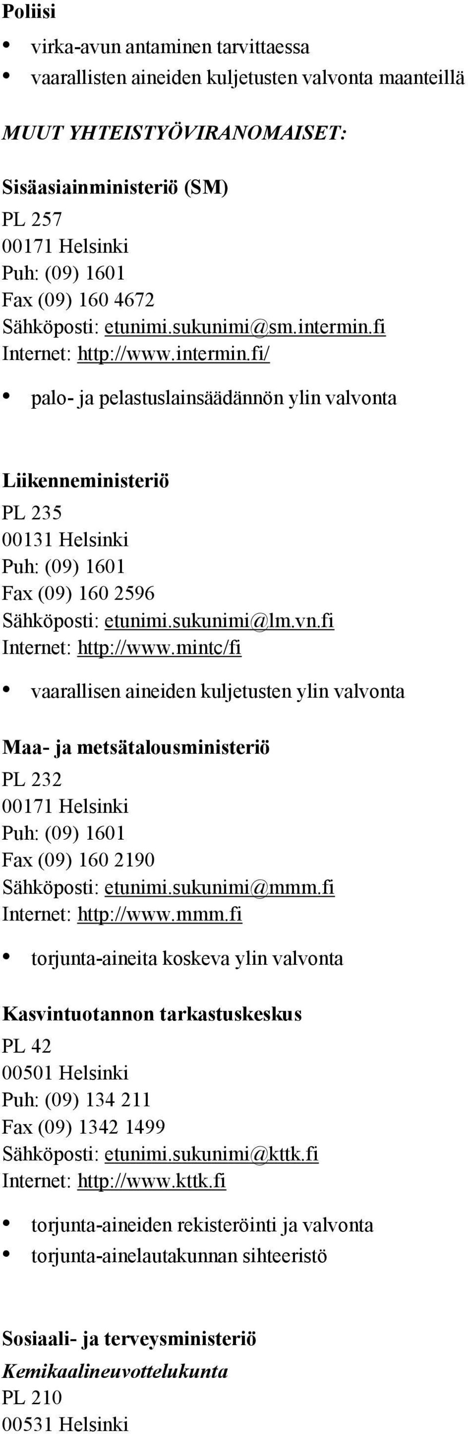 sukunimi@lm.vn.fi Internet: http://www.mintc/fi vaarallisen aineiden kuljetusten ylin valvonta Maa- ja metsätalousministeriö PL 232 00171 Helsinki Puh: (09) 1601 Fax (09) 160 2190 Sähköposti: etunimi.