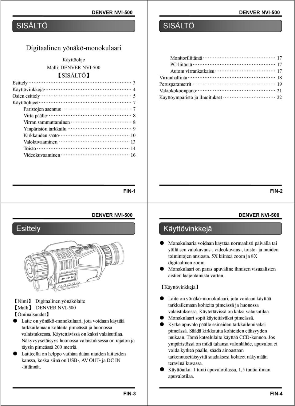 Käyttöympäristö ja ilmoitukset 22 FIN-1 FIN-2 Esittely Käyttövinkkejä Monokulaaria voidaan käyttää normaalisti päivällä tai yöllä sen valokuvaus-, videokuvaus-, toisto- ja muiden toimintojen ansiosta.