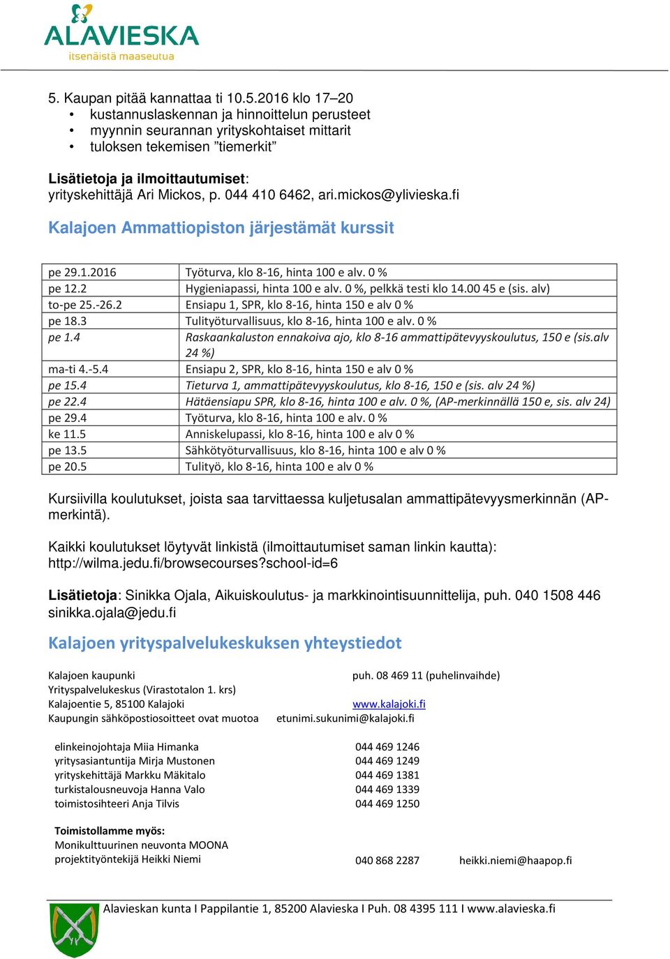 0 %, pelkkä testi klo 14.0045 e (sis. alv) to-pe 25.-26.2 Ensiapu 1, SPR, klo 8-16, hinta 150 e alv 0 % pe 18.3 Tulityöturvallisuus, klo 8-16, hinta 100 e alv. 0 % pe 1.4 Raskaankaluston ennakoiva ajo, klo 8-16 ammattipätevyyskoulutus, 150 e (sis.