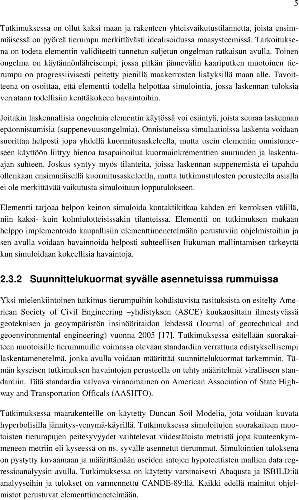 Toinen ongelma on käytännönläheisempi, jossa pitkän jännevälin kaariputken muotoinen tierumpu on progressiivisesti peitetty pienillä maakerrosten lisäyksillä maan alle.