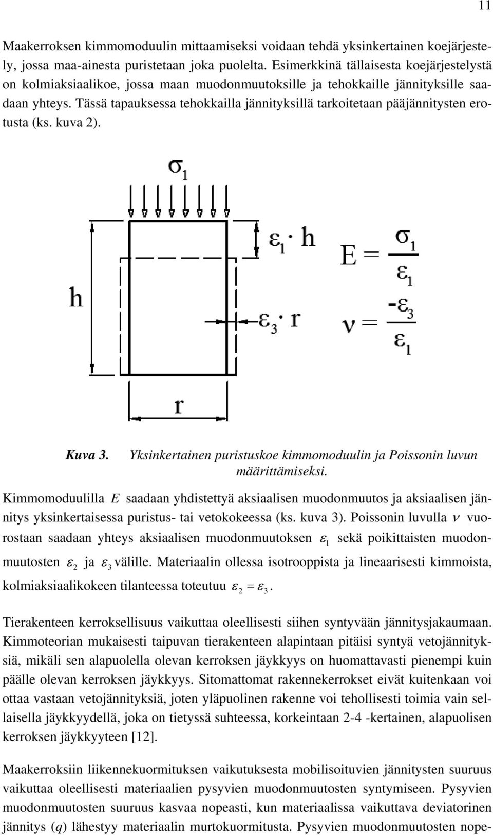 Tässä tapauksessa tehokkailla jännityksillä tarkoitetaan pääjännitysten erotusta (ks. kuva 2). Kuva 3. Yksinkertainen puristuskoe kimmomoduulin ja Poissonin luvun määrittämiseksi.