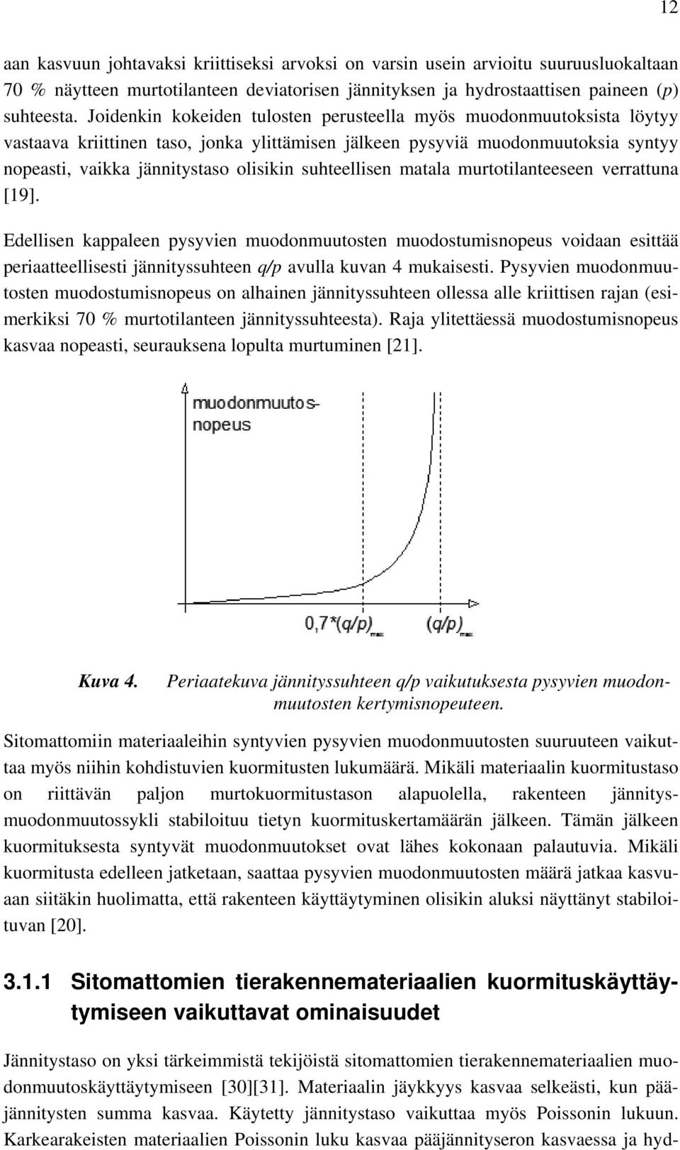 suhteellisen matala murtotilanteeseen verrattuna [19]. Edellisen kappaleen pysyvien muodonmuutosten muodostumisnopeus voidaan esittää periaatteellisesti jännityssuhteen q/p avulla kuvan 4 mukaisesti.