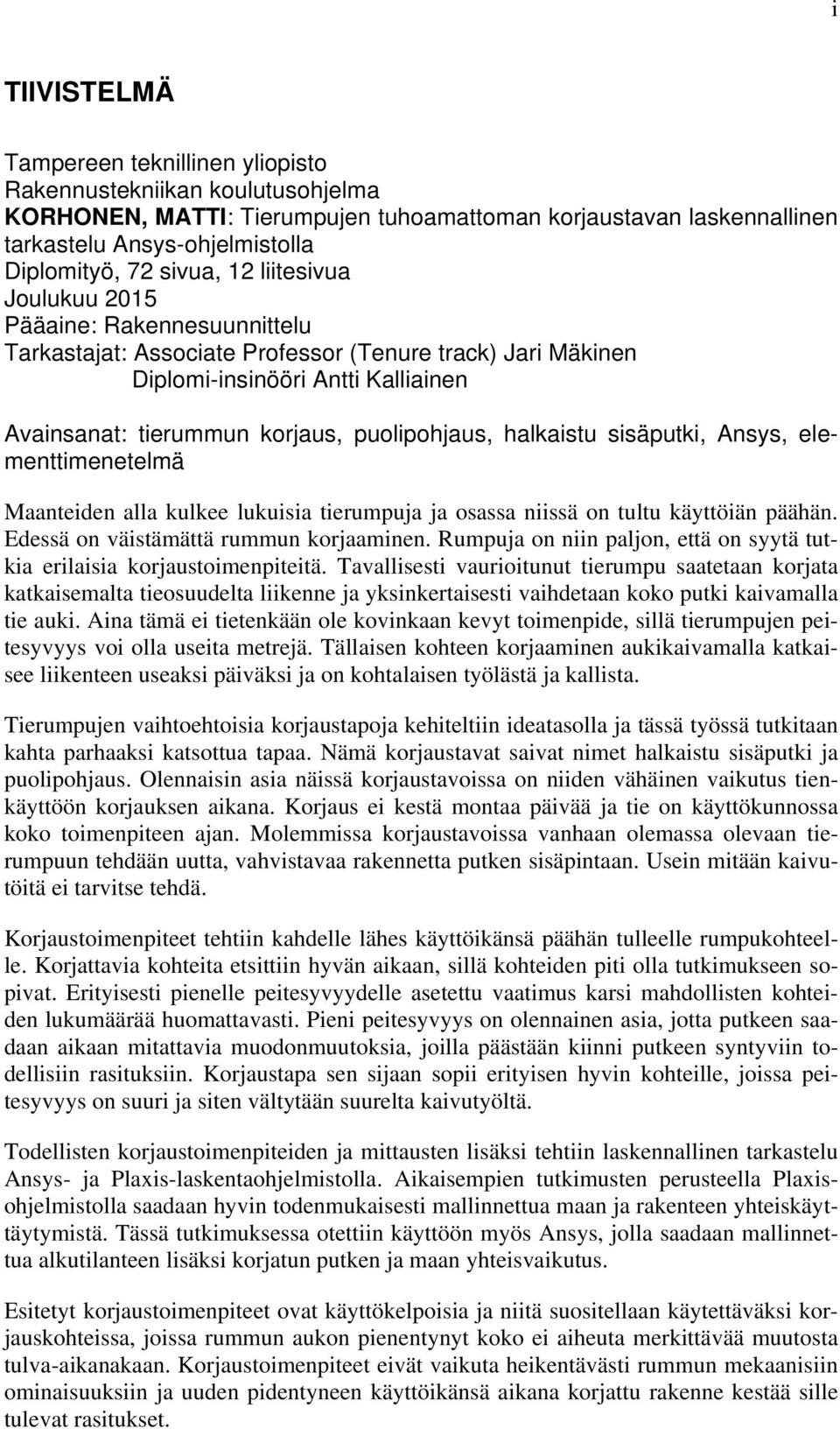puolipohjaus, halkaistu sisäputki, Ansys, elementtimenetelmä Maanteiden alla kulkee lukuisia tierumpuja ja osassa niissä on tultu käyttöiän päähän. Edessä on väistämättä rummun korjaaminen.