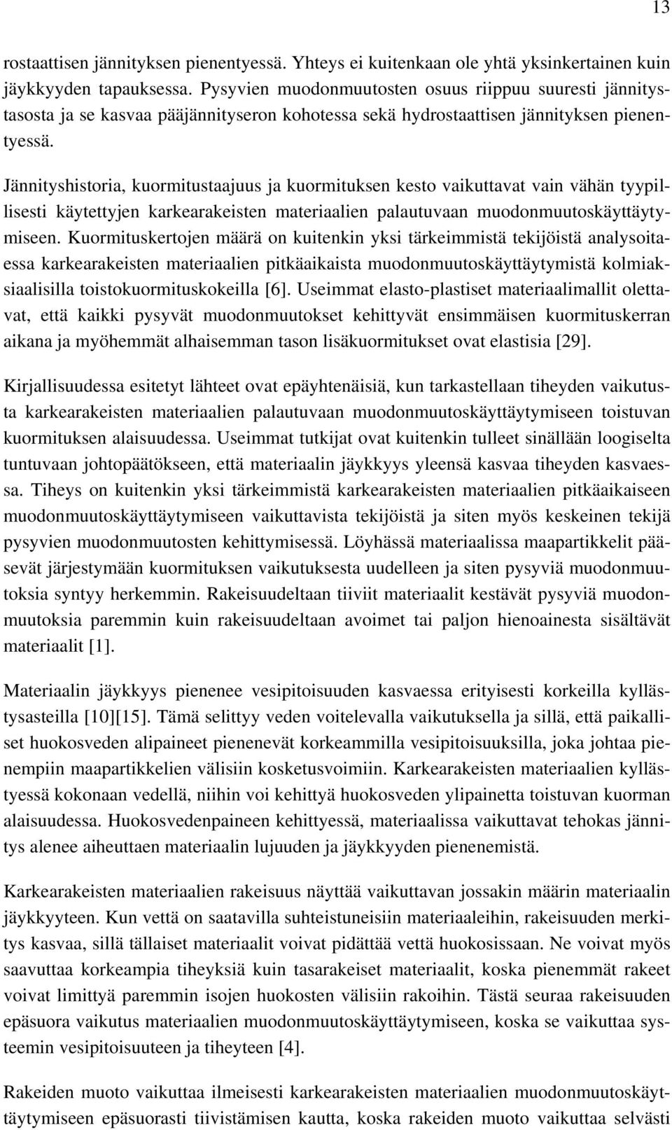 Jännityshistoria, kuormitustaajuus ja kuormituksen kesto vaikuttavat vain vähän tyypillisesti käytettyjen karkearakeisten materiaalien palautuvaan muodonmuutoskäyttäytymiseen.
