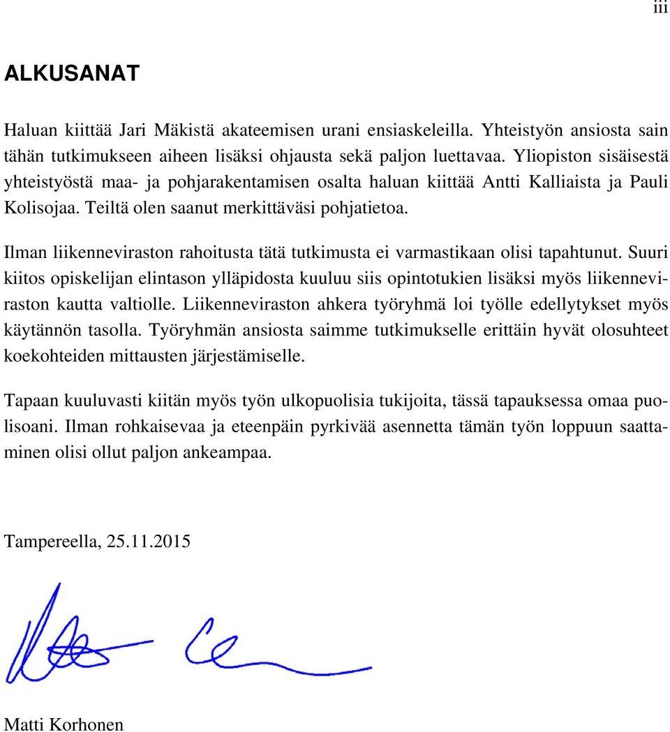 Ilman liikenneviraston rahoitusta tätä tutkimusta ei varmastikaan olisi tapahtunut.
