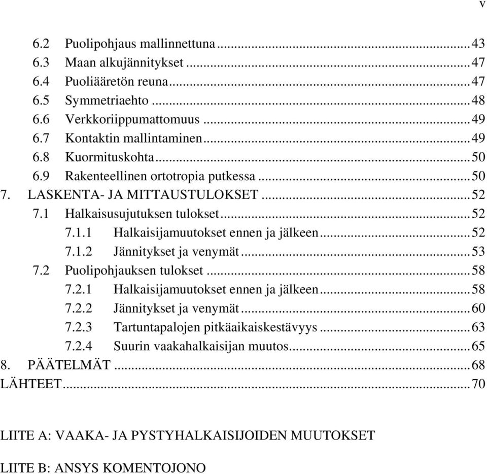 .. 52 7.1.2 Jännitykset ja venymät... 53 7.2 Puolipohjauksen tulokset... 58 7.2.1 Halkaisijamuutokset ennen ja jälkeen... 58 7.2.2 Jännitykset ja venymät... 60 7.2.3 Tartuntapalojen pitkäaikaiskestävyys.
