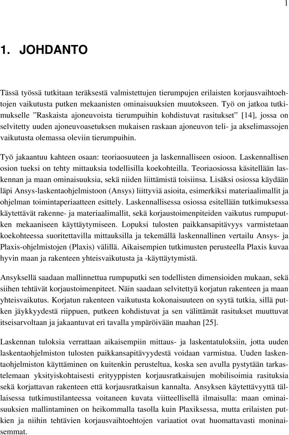 olemassa oleviin tierumpuihin. Työ jakaantuu kahteen osaan: teoriaosuuteen ja laskennalliseen osioon. Laskennallisen osion tueksi on tehty mittauksia todellisilla koekohteilla.