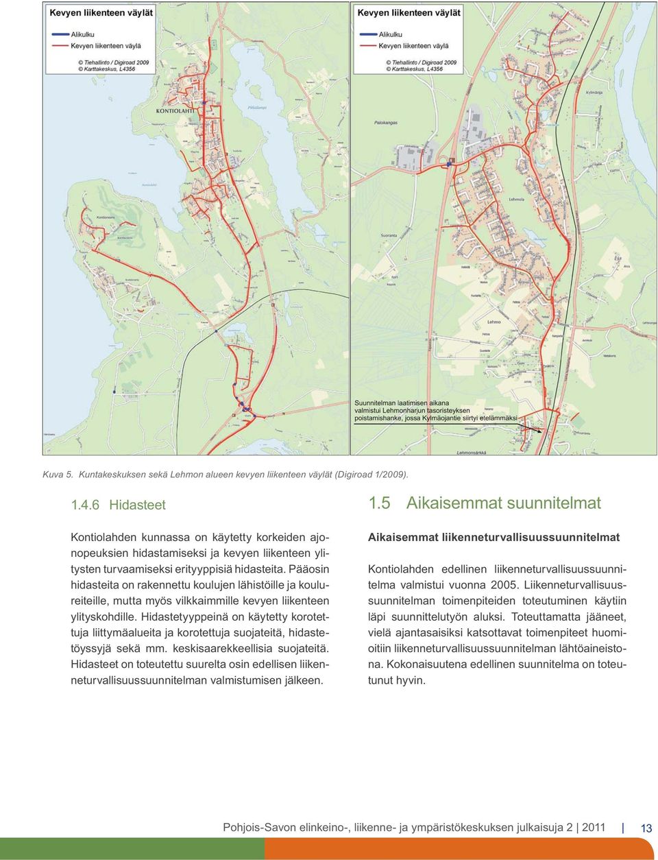 Pääosin hidasteita on rakennettu koulujen lähistöille ja koulureiteille, mutta myös vilkkaimmille kevyen liikenteen ylityskohdille.