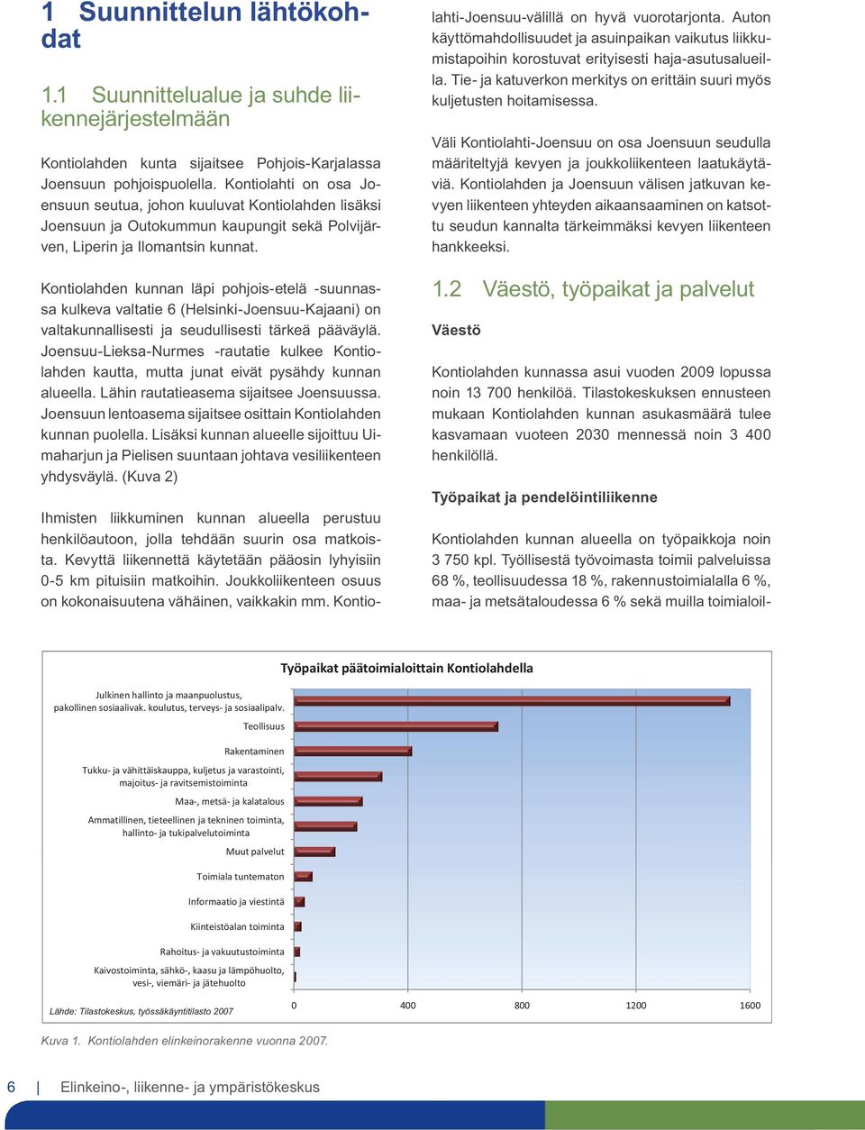 Kontiolahden kunnan läpi pohjois-etelä -suunnassa kulkeva valtatie 6 (Helsinki-Joensuu-Kajaani) on valtakunnallisesti ja seudullisesti tärkeä pääväylä.