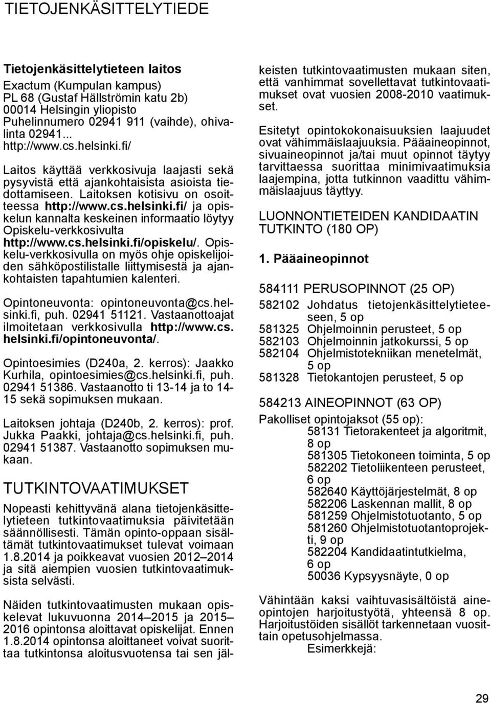 cs.helsinki.fi/opiskelu/. Opiskelu-verkkosivulla on myös ohje opiskelijoiden sähköpostilistalle liittymisestä ja ajankohsten tapahtumien kalenteri. Opintoneuvonta: opintoneuvonta@cs.helsinki.fi, puh.