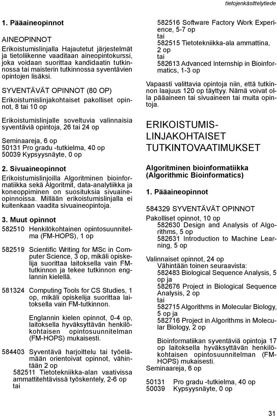 SYVENTÄVÄT OPINNOT (80 OP) Erikoistumislinjakohset pakolliset opinnot, 8 10 op Erikoistumislinjalle soveltuvia valinnaisia syventäviä opintoja, 26 24 op Erikoistumislinjoilla Algoritminen