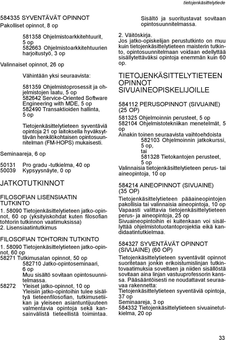 opintosuunnitelman JATKOTUTKINNOT FILOSOFIAN LISENSIAATIN TUTKINTO 1. 58090 Tietojenkäsittelytieteen jatko-opinnot, 60 op (yksityiskohdat kuten filosofian tohtorin tutkinnon vaatimuksissa) 2.