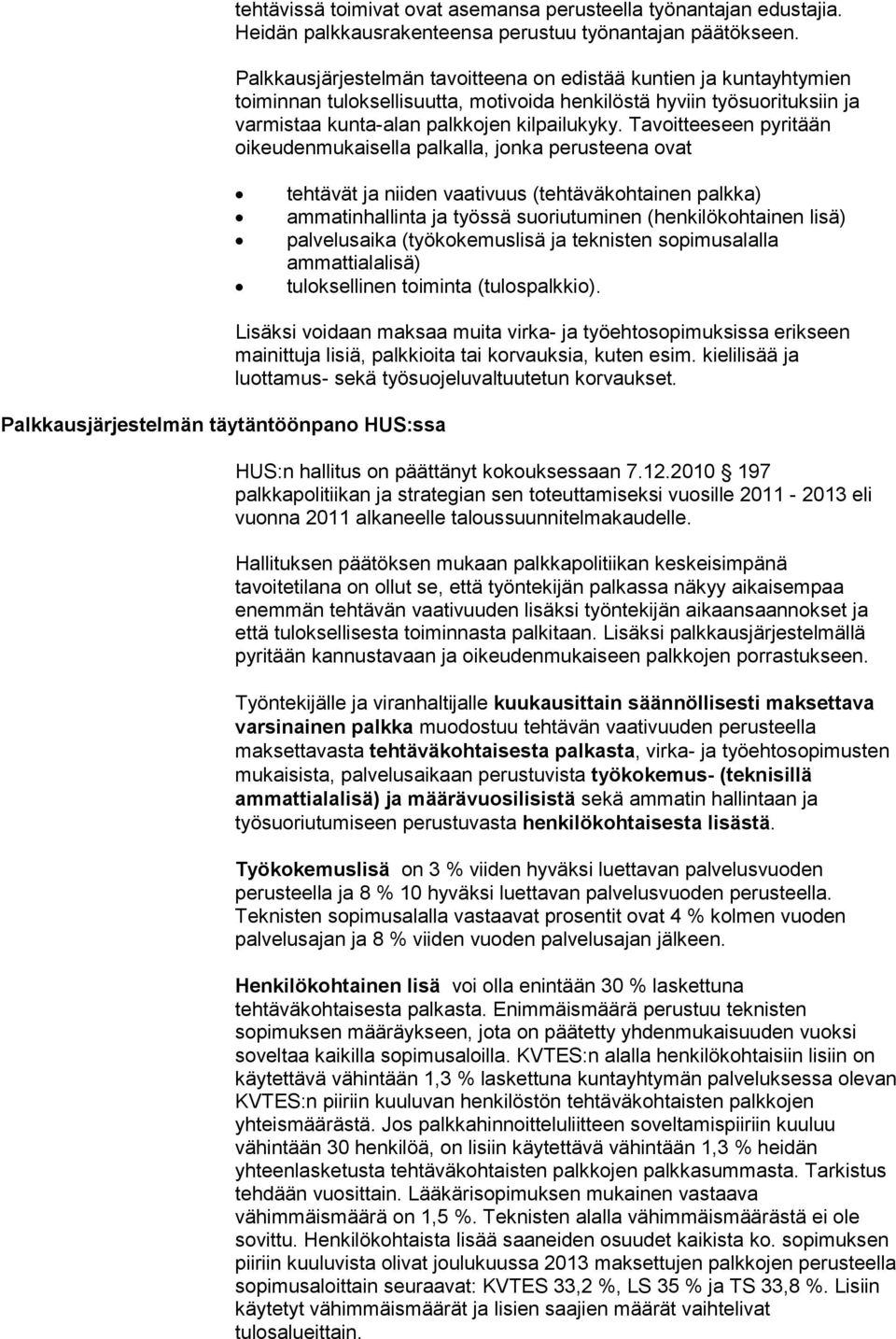 Tavoitteeseen pyritään oikeudenmukaisella palkalla, jonka perusteena ovat tehtävät ja niiden vaativuus (tehtäväkohtainen palkka) ammatinhallinta ja työssä suoriutuminen (henkilökohtainen lisä)