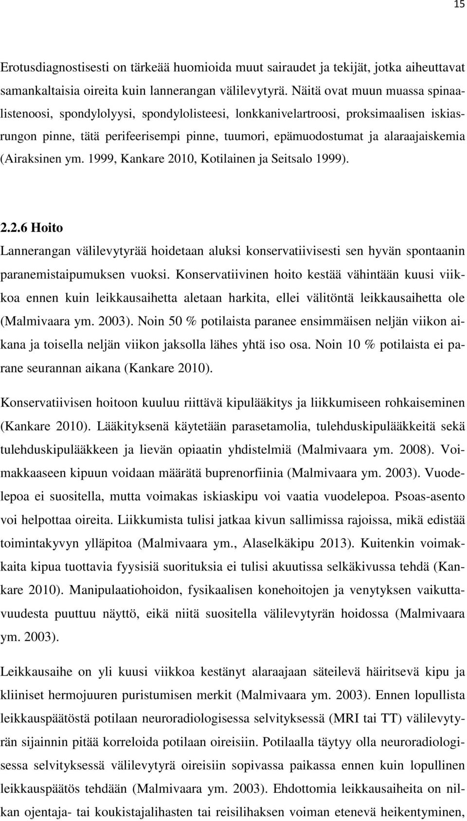 (Airaksinen ym. 1999, Kankare 2010, Kotilainen ja Seitsalo 1999). 2.2.6 Hoito Lannerangan välilevytyrää hoidetaan aluksi konservatiivisesti sen hyvän spontaanin paranemistaipumuksen vuoksi.