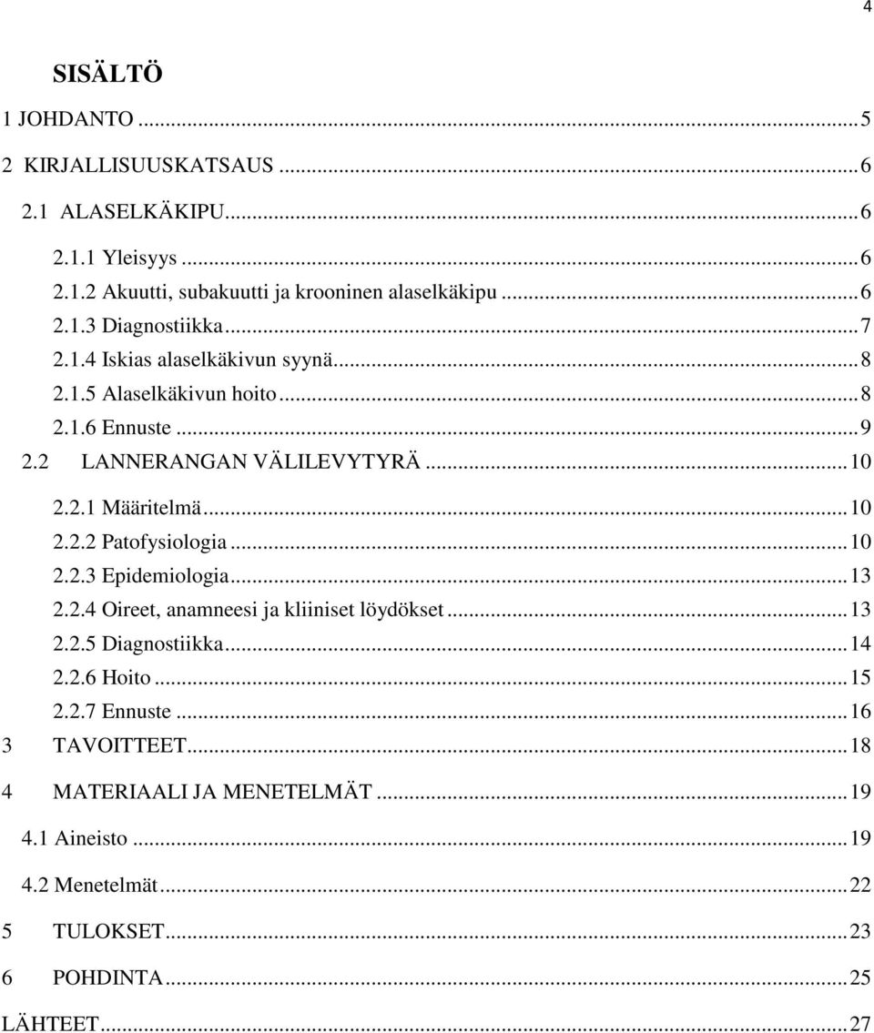 .. 10 2.2.3 Epidemiologia... 13 2.2.4 Oireet, anamneesi ja kliiniset löydökset... 13 2.2.5 Diagnostiikka... 14 2.2.6 Hoito... 15 2.2.7 Ennuste.