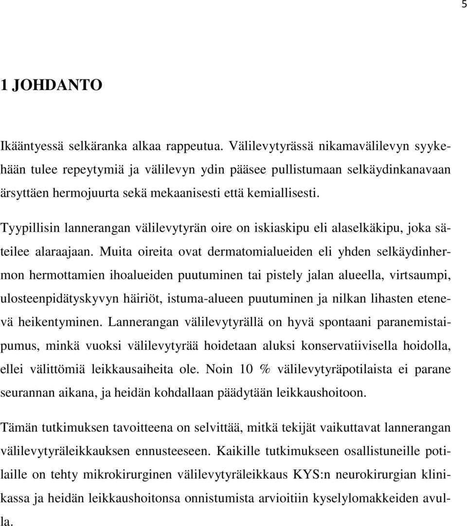 Tyypillisin lannerangan välilevytyrän oire on iskiaskipu eli alaselkäkipu, joka säteilee alaraajaan.