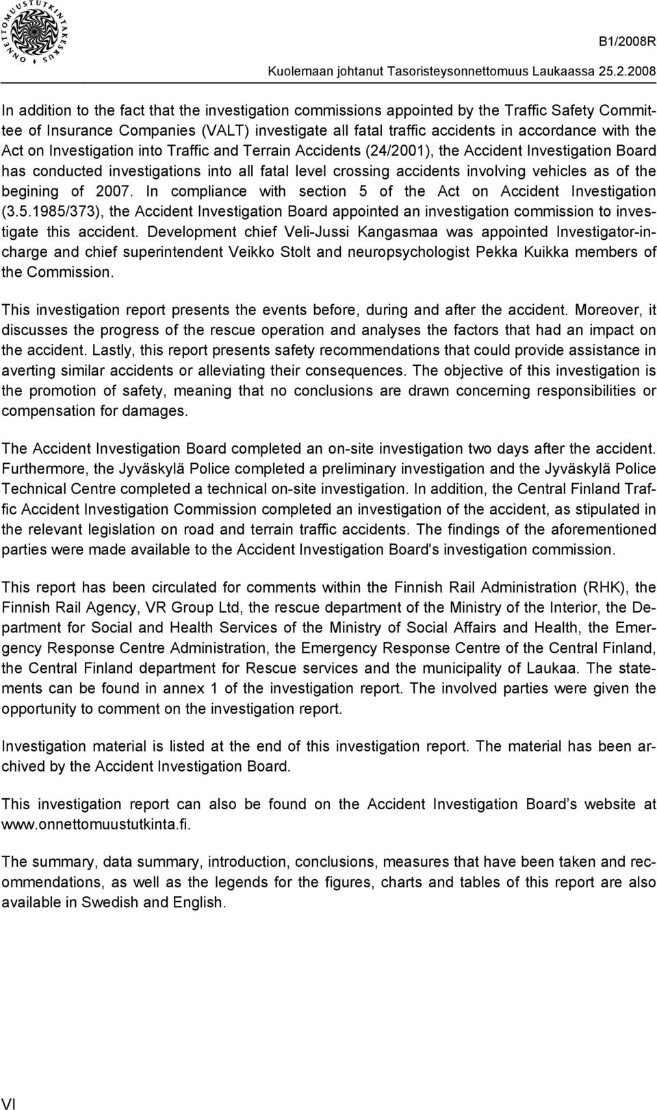 begining of 2007. In compliance with section 5 of the Act on Accident Investigation (3.5.1985/373), the Accident Investigation Board appointed an investigation commission to investigate this accident.