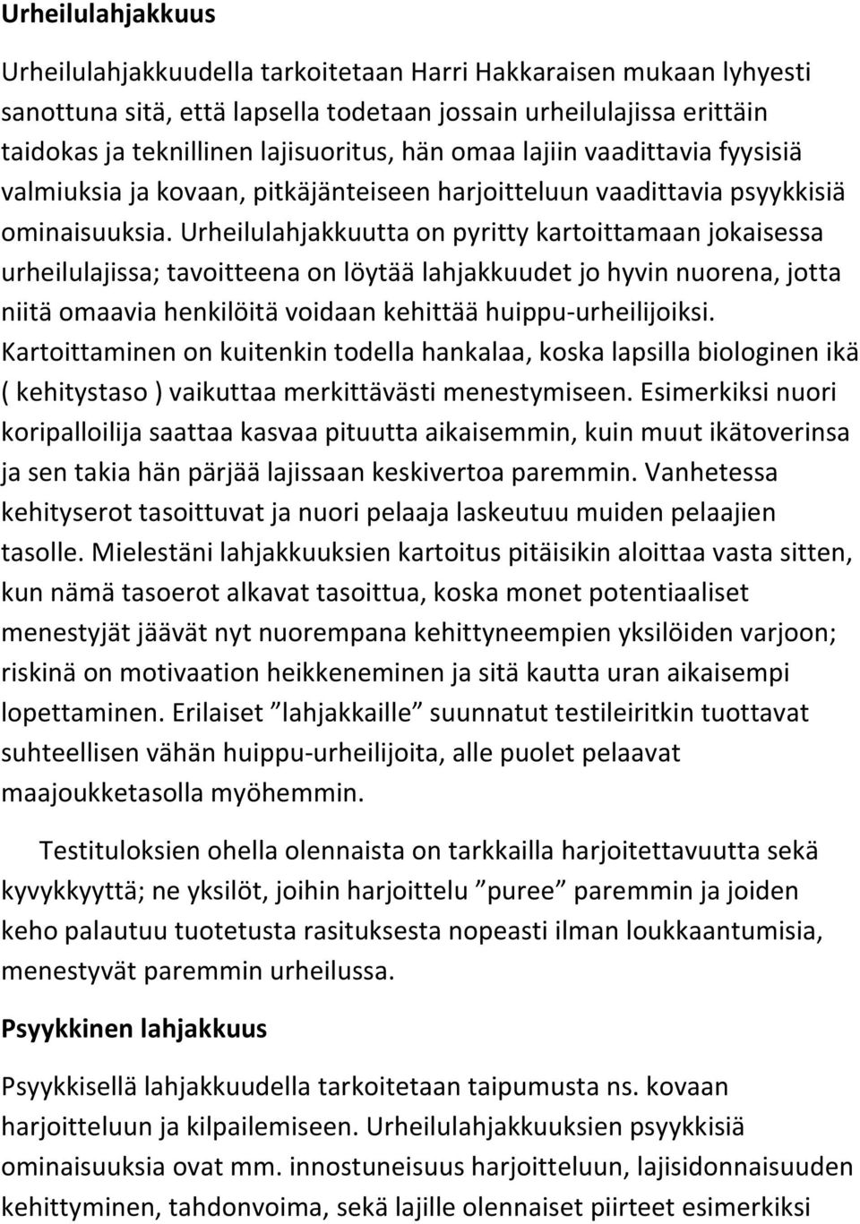 Urheilulahjakkuutta on pyritty kartoittamaan jokaisessa urheilulajissa; tavoitteena on löytää lahjakkuudet jo hyvin nuorena, jotta niitä omaavia henkilöitä voidaan kehittää huippu-urheilijoiksi.