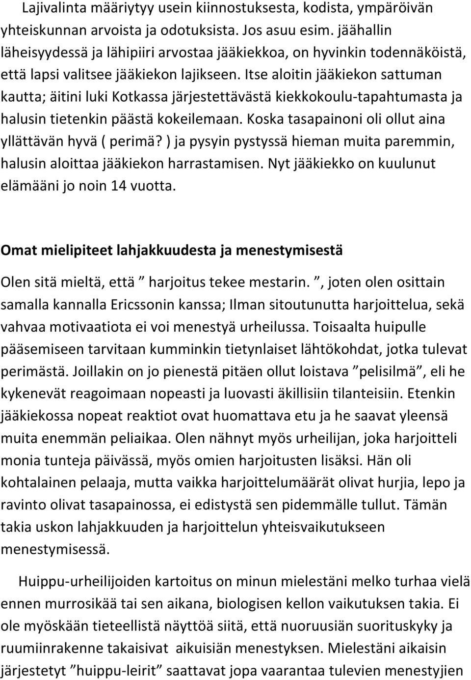 Itse aloitin jääkiekon sattuman kautta; äitini luki Kotkassa järjestettävästä kiekkokoulu-tapahtumasta ja halusin tietenkin päästä kokeilemaan.