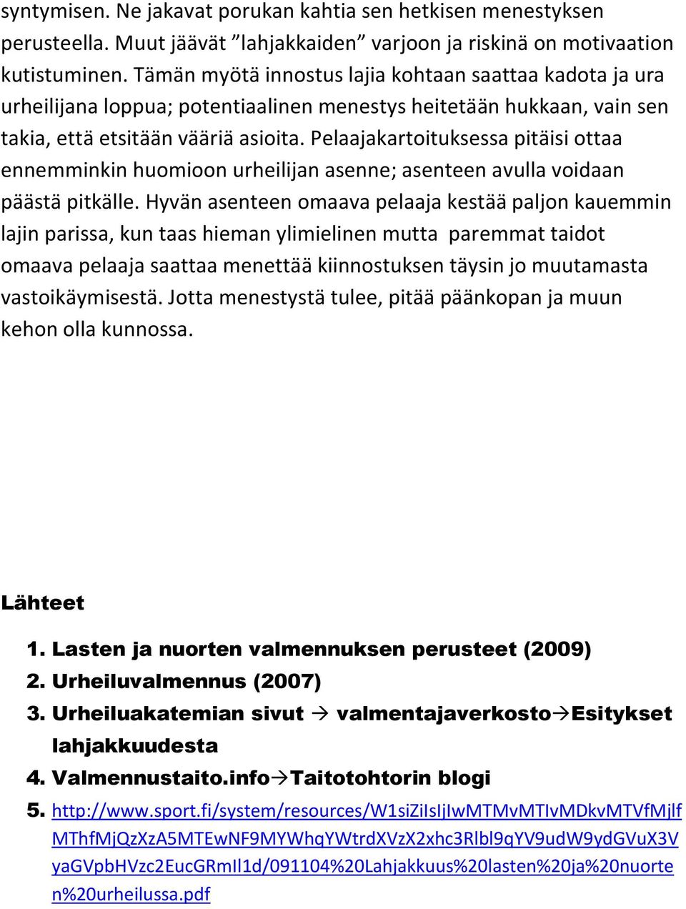 Pelaajakartoituksessa pitäisi ottaa ennemminkin huomioon urheilijan asenne; asenteen avulla voidaan päästä pitkälle.