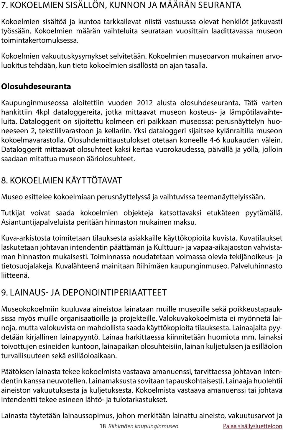 Kokoelmien museoarvon mukainen arvoluokitus tehdään, kun tieto kokoelmien sisällöstä on ajan tasalla. Olosuhdeseuranta Kaupunginmuseossa aloitettiin vuoden 2012 alusta olosuhdeseuranta.