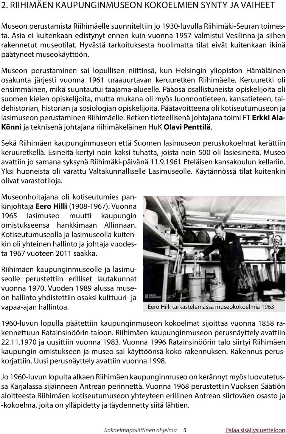 Museon perustaminen sai lopullisen niittinsä, kun Helsingin yliopiston Hämäläinen osakunta järjesti vuonna 1961 uraauurtavan keruuretken Riihimäelle.