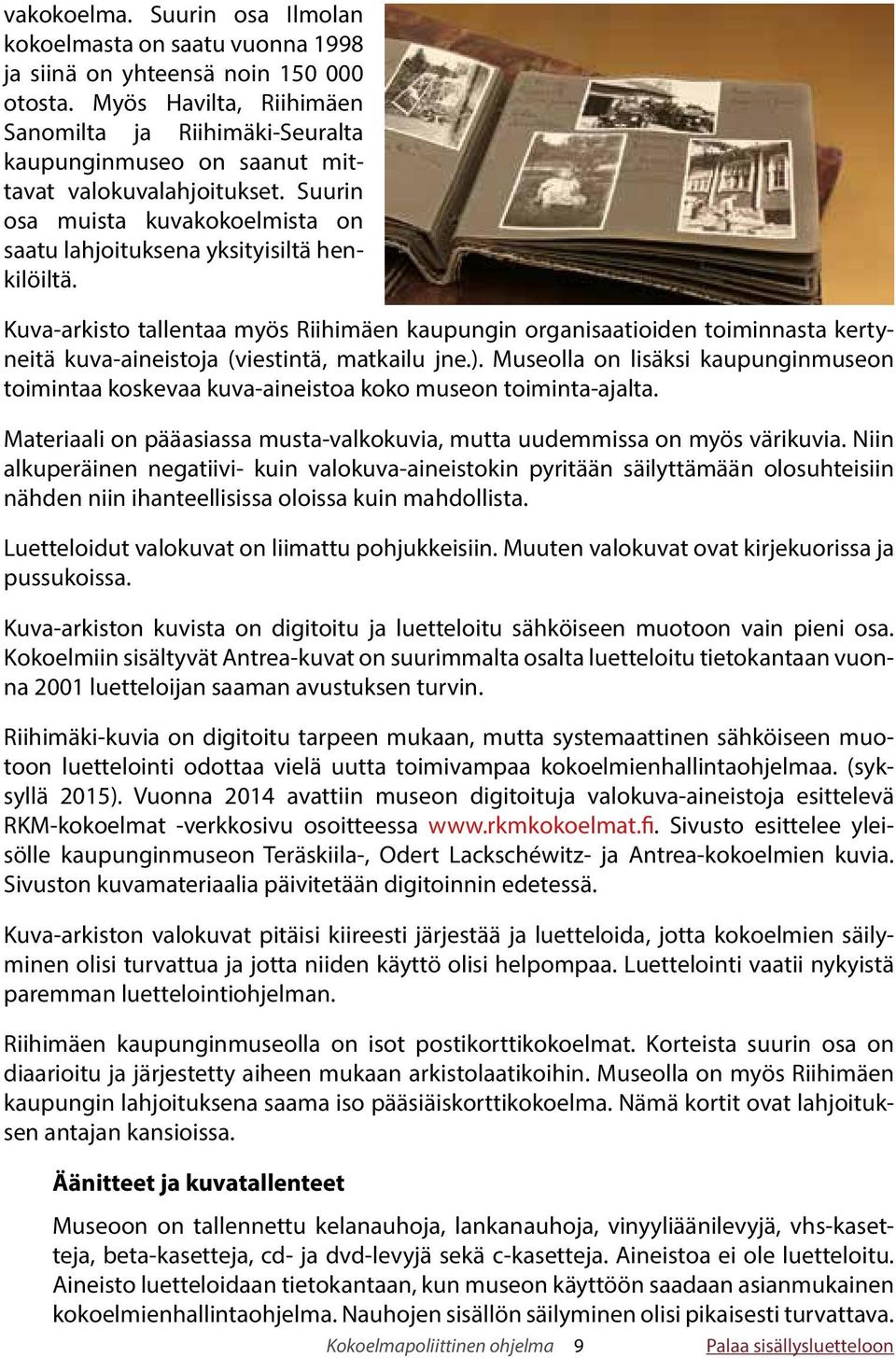 Kuva-arkisto tallentaa myös Riihimäen kaupungin organisaatioiden toiminnasta kertyneitä kuva-aineistoja (viestintä, matkailu jne.).