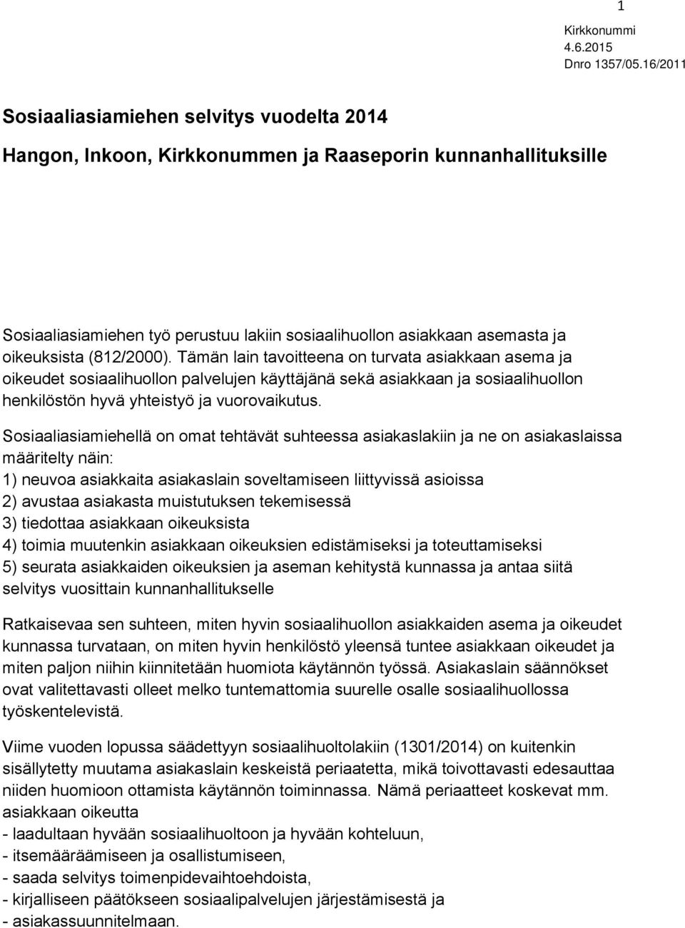 Sosiaaliasiamiehellä on omat tehtävät suhteessa asiakaslakiin ja ne on asiakaslaissa määritelty näin: 1) neuvoa asiakkaita asiakaslain soveltamiseen liittyvissä asioissa 2) avustaa asiakasta