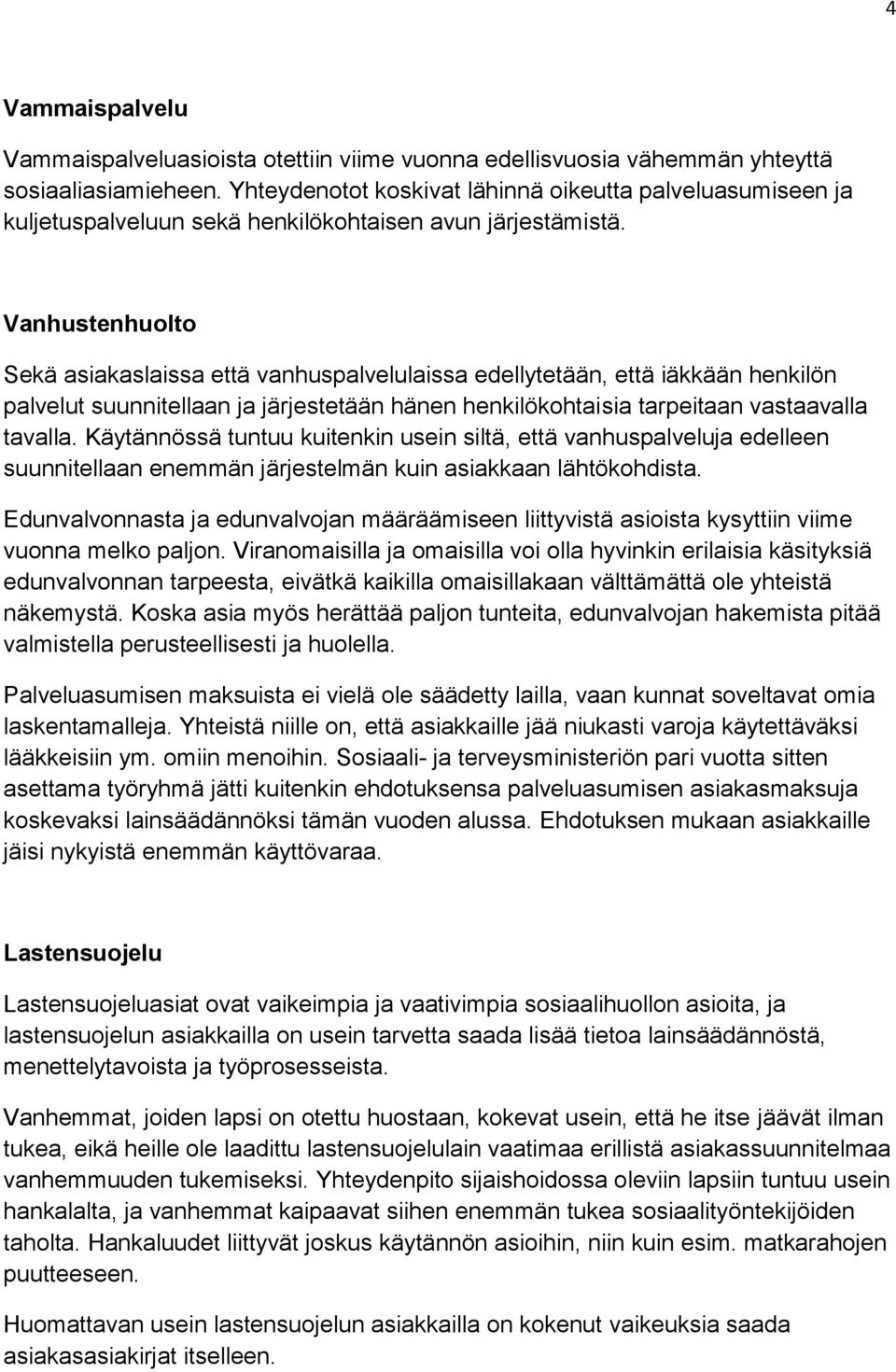 Vanhustenhuolto Sekä asiakaslaissa että vanhuspalvelulaissa edellytetään, että iäkkään henkilön palvelut suunnitellaan ja järjestetään hänen henkilökohtaisia tarpeitaan vastaavalla tavalla.