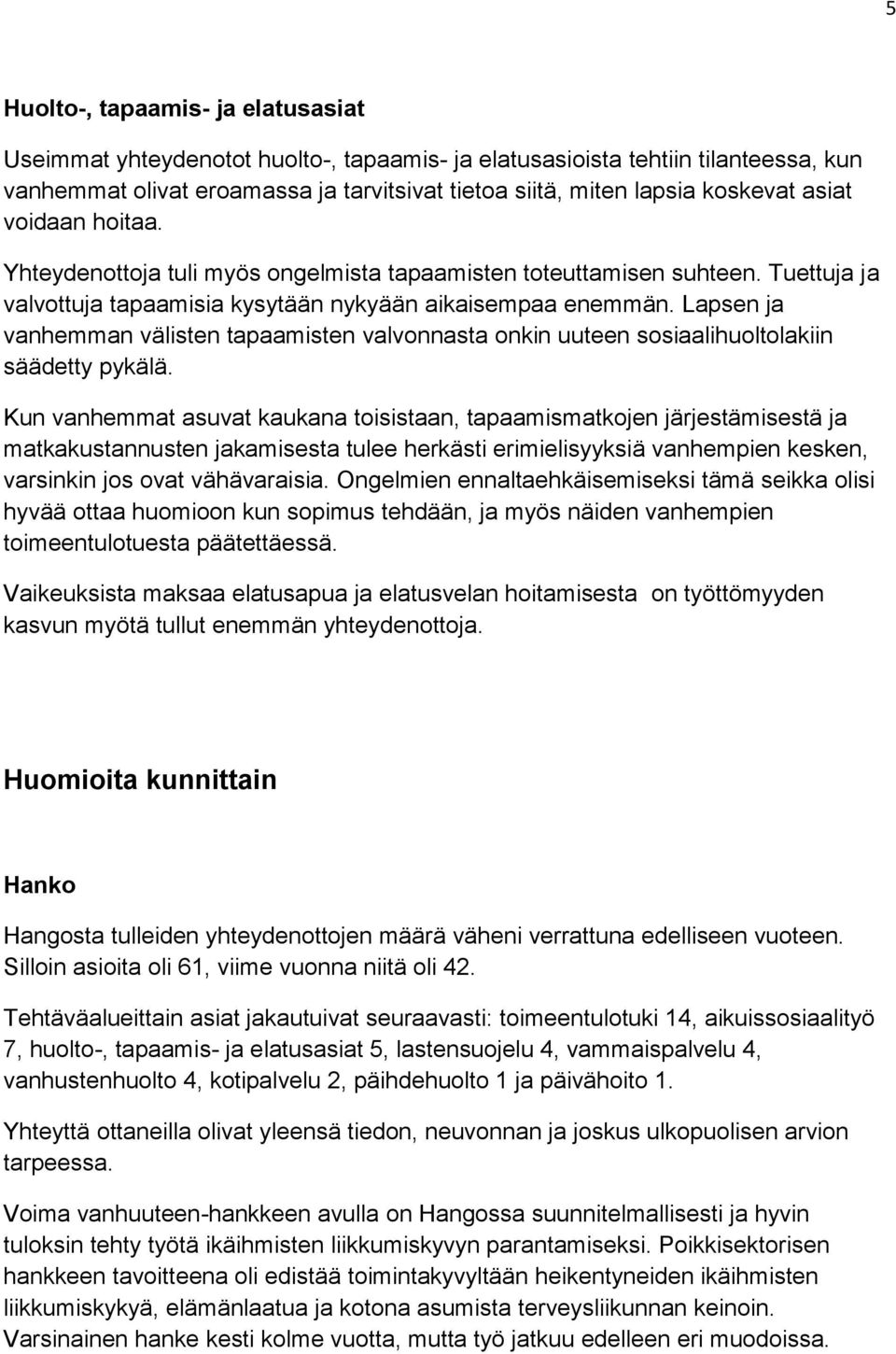 Lapsen ja vanhemman välisten tapaamisten valvonnasta onkin uuteen sosiaalihuoltolakiin säädetty pykälä.