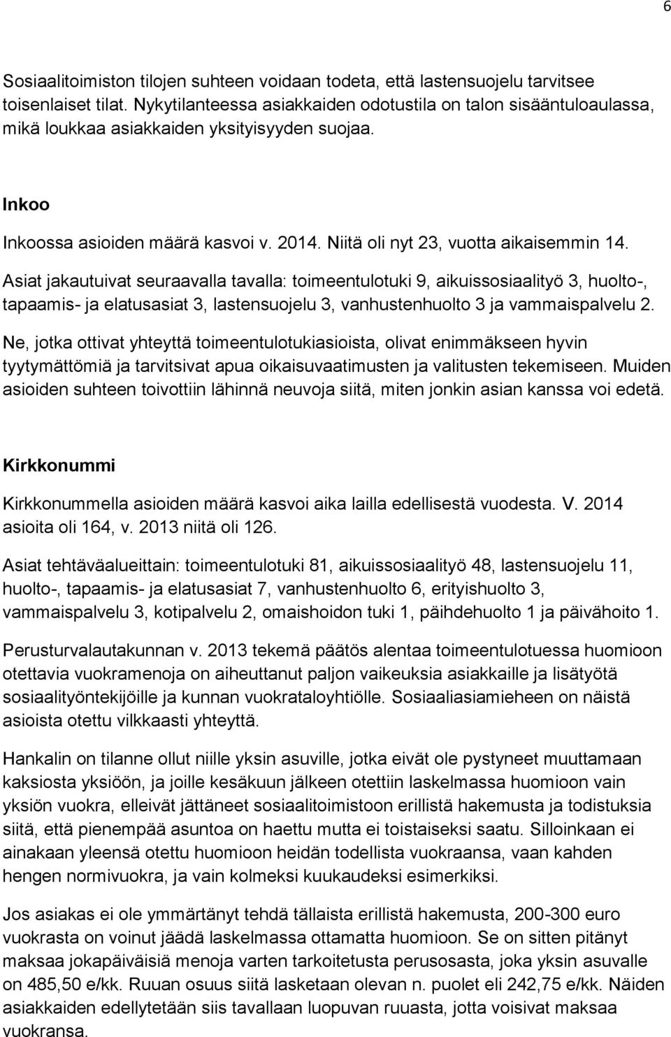 Asiat jakautuivat seuraavalla tavalla: toimeentulotuki 9, aikuissosiaalityö 3, huolto-, tapaamis- ja elatusasiat 3, lastensuojelu 3, vanhustenhuolto 3 ja vammaispalvelu 2.
