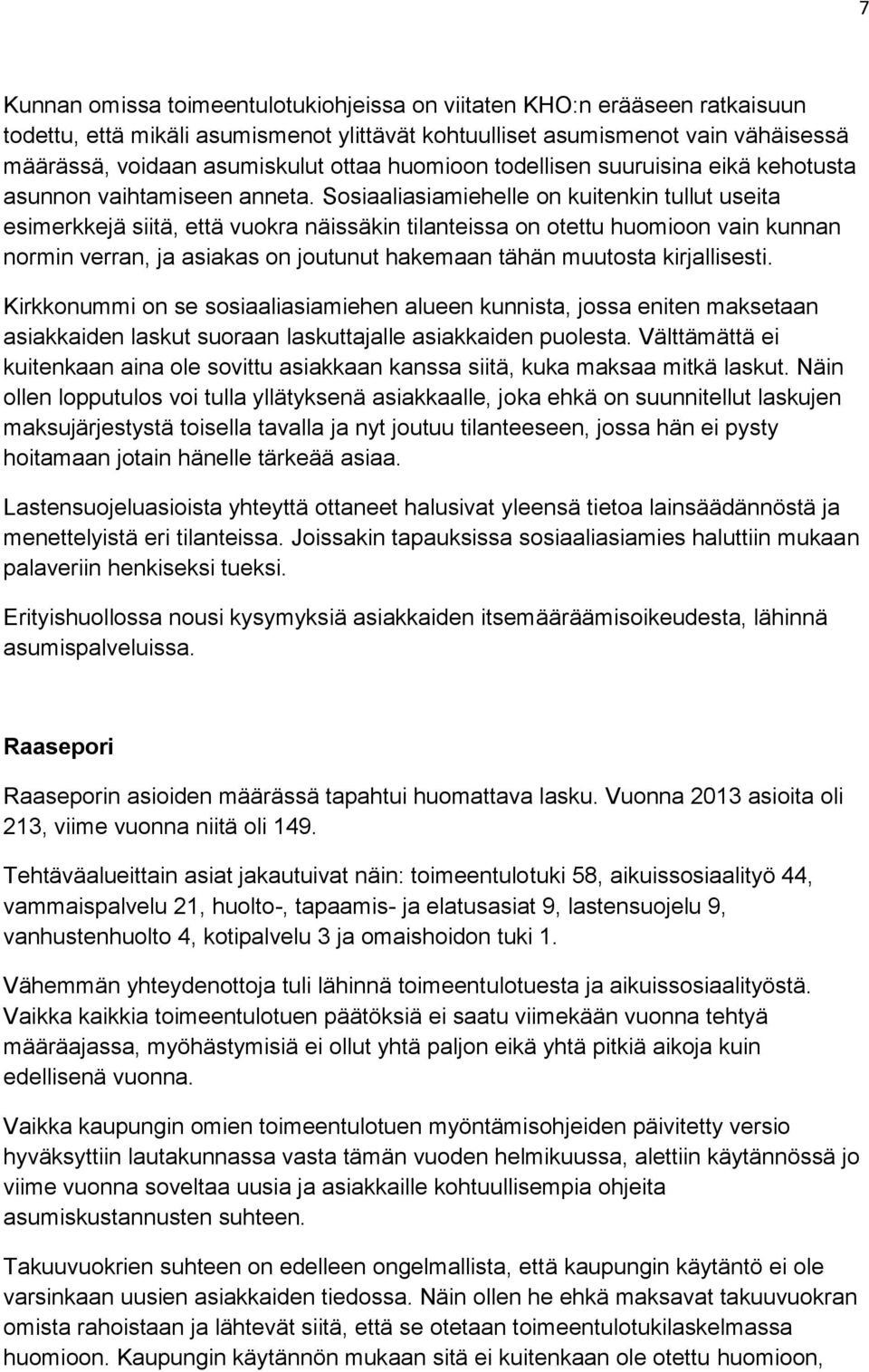 Sosiaaliasiamiehelle on kuitenkin tullut useita esimerkkejä siitä, että vuokra näissäkin tilanteissa on otettu huomioon vain kunnan normin verran, ja asiakas on joutunut hakemaan tähän muutosta