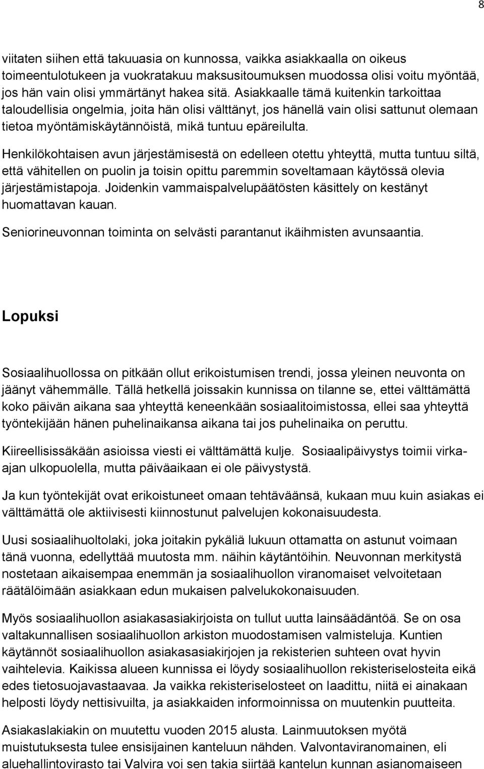Henkilökohtaisen avun järjestämisestä on edelleen otettu yhteyttä, mutta tuntuu siltä, että vähitellen on puolin ja toisin opittu paremmin soveltamaan käytössä olevia järjestämistapoja.