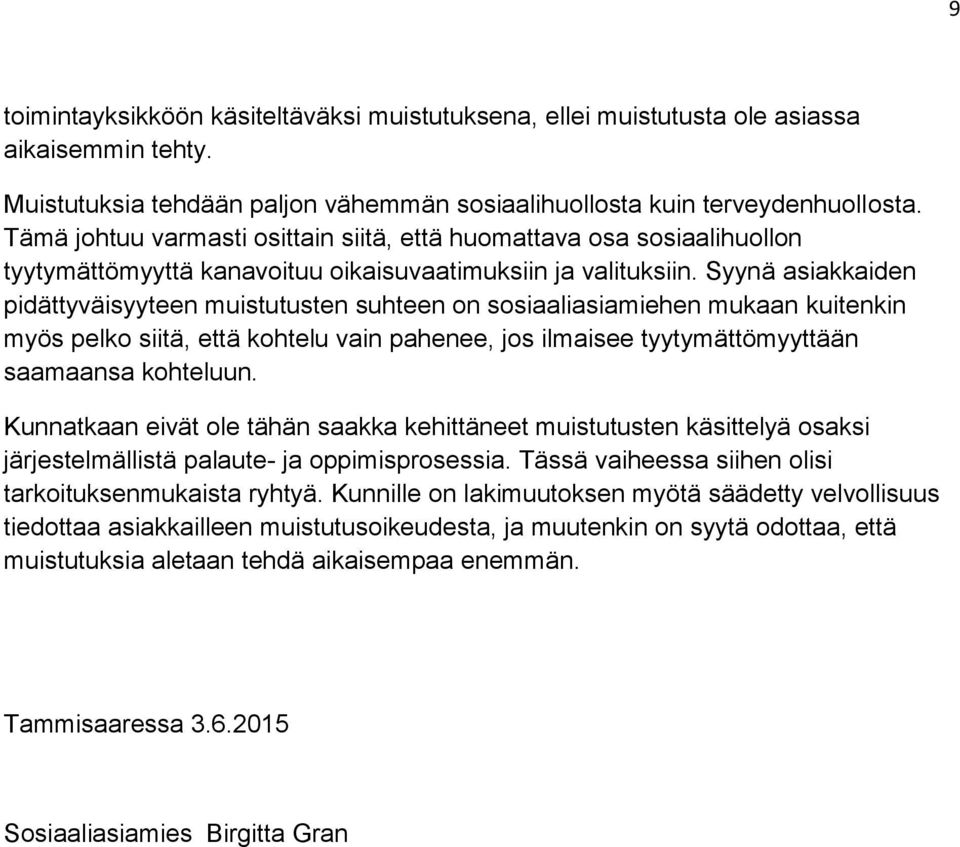Syynä asiakkaiden pidättyväisyyteen muistutusten suhteen on sosiaaliasiamiehen mukaan kuitenkin myös pelko siitä, että kohtelu vain pahenee, jos ilmaisee tyytymättömyyttään saamaansa kohteluun.